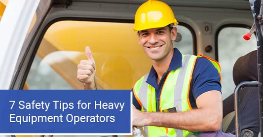 Top 7 Safety Tips for Operating Heavy Equipment on Job Sites