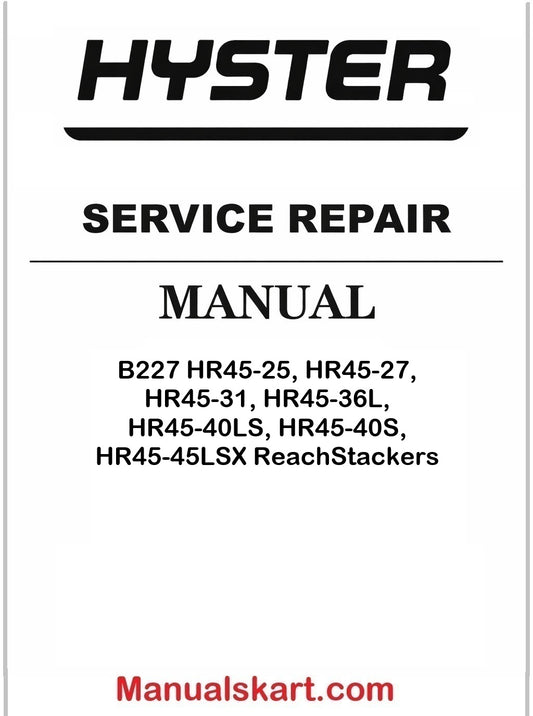 Hyster B227 HR45-25, HR45-27, HR45-31, HR45-36L, HR45-40LS, HR45-40S, HR45-45LSX ReachStackers Pdf Repair Service Manual