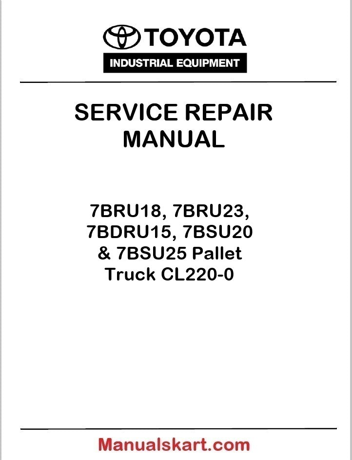 Toyota 7BRU18, 7BRU23, 7BDRU15, 7BSU20 & 7BSU25 Pallet Truck Repair Service Manual PDF CL220-0